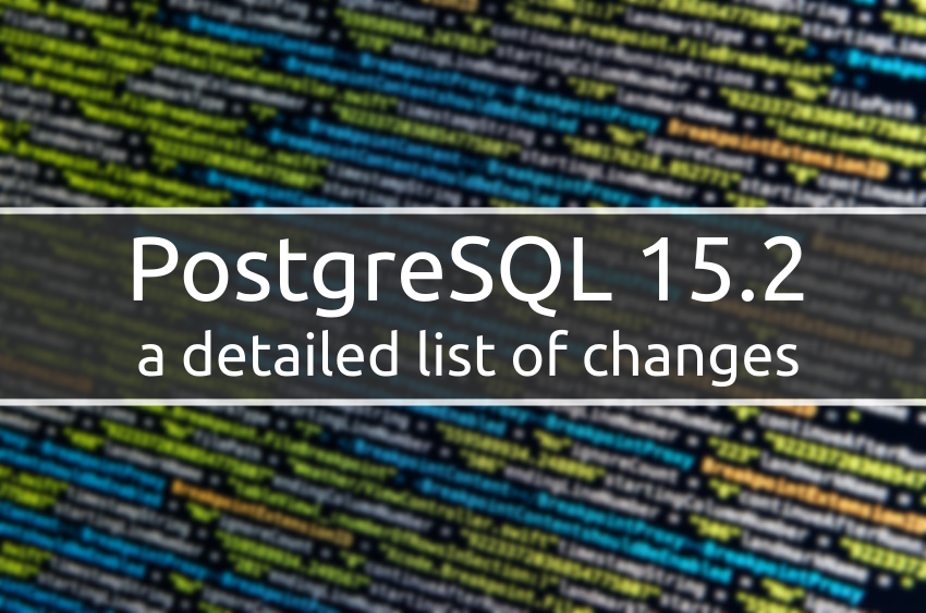 PostgreSQL 15.2 has arrived – a detailed list of changes